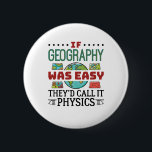 If Geography Was Easy Funny Teacher Student 6 Cm Round Badge<br><div class="desc">Funny geography gift for geographer or geography teacher. Perfect for cartographer or geography student. Design says: "If geography was easy they'd call it physics"</div>