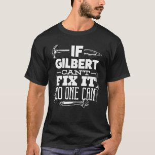 If Gilbert Can't Fix It No One Can Handyman Fix It T-Shirt