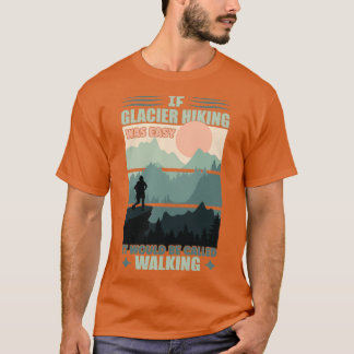 If Glacier Hiking Was Easy T-Shirt