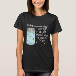 If God Can Make A Bug's Butt Light Up Funny Firefl T-Shirt