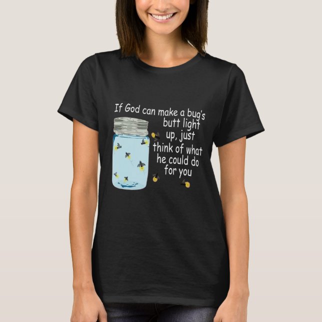 If God Can Make A Bug's Butt Light Up Funny Firefl T-Shirt (Front)