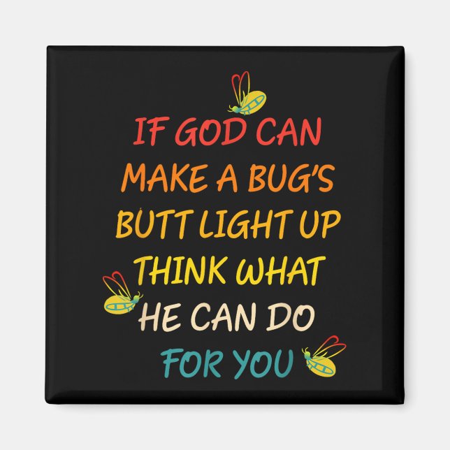 If God Can Make A Bug's Butt Light Up Think What G Magnet (Front)