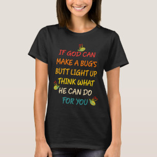 If God Can Make A Bug's Butt Light Up Think What G T-Shirt