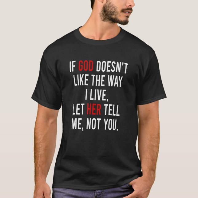 If God Doesn't Like The Way I Live, Let Her Tell M T-Shirt (Front)