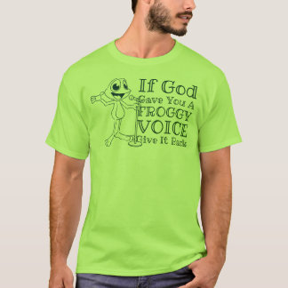 If God Gave You A Froggy Voice, Give It Back T-Shirt