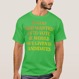 If God had wanted us to he would have given us can T-Shirt
