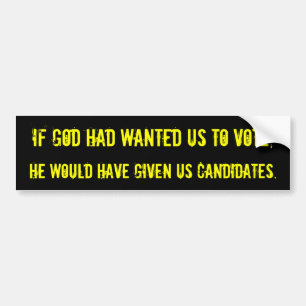 If God had wanted us to vote... Bumper Sticker