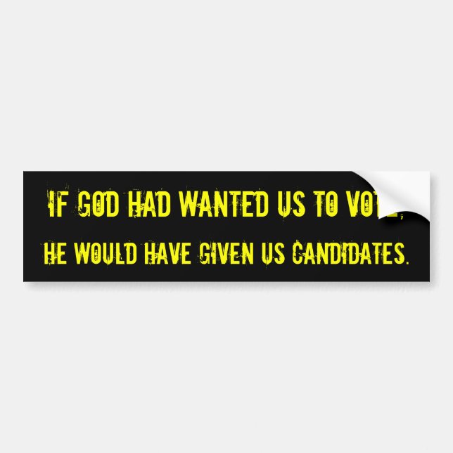 If God had wanted us to vote... Bumper Sticker (Front)