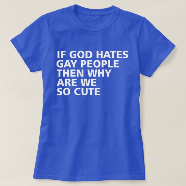 If God Hates Gay People Then Why Are We So Cute T-Shirt (Design Front)