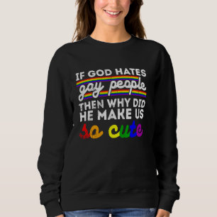 If God Hates Gay People Why He Make Us So Cute Lgb Sweatshirt