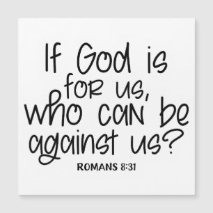 If God is for us who can be against us? Romans 8: