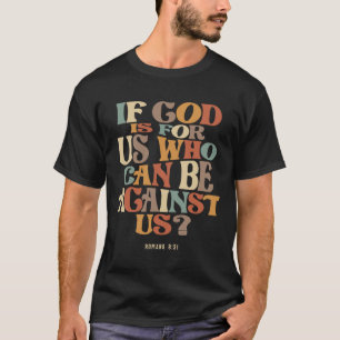 If God Is For Us Who Can Be Against Us Romans 8:31 T-Shirt