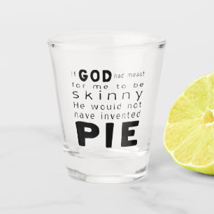 If God Meant Skinny Wouldn't Invented Pie Shot Glass