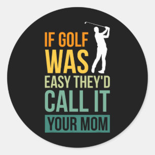 If Golf Was Easy They'd Call It Your Mum Sport Mot Classic Round Sticker