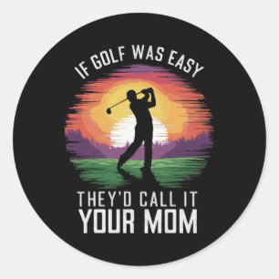 If Golf Was Easy They'd Call It Your Mum Sport Mot Classic Round Sticker