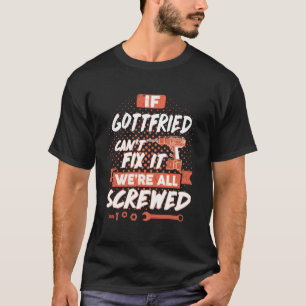 If GOTTFRIED Can't Fix It We're All Screwed T-Shirt