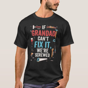 If Grandad Can't Fix It We're Screwed  Grandfather T-Shirt