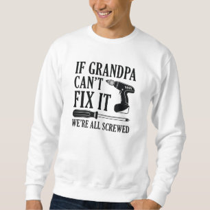 If Grandpa Can’t Fix It We’re All Screwed Sweatshirt