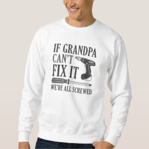If Grandpa Can’t Fix It We’re All Screwed Sweatshirt