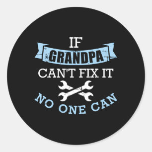 If Grandpa Can'T Fix It No One Can Classic Round Sticker