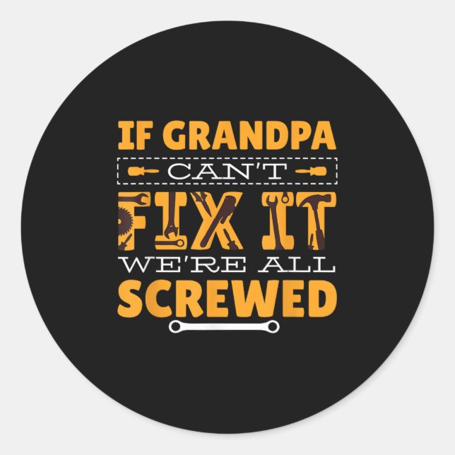 If Grandpa Can't Fix It We Are All Screwed  Classic Round Sticker (Front)