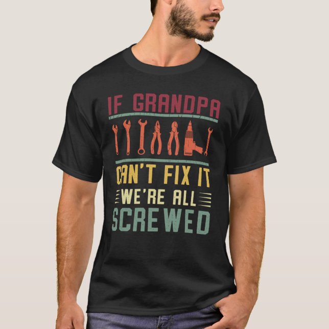 If Grandpa Can't Fix It We're All Screwed  5 T-Shirt (Front)