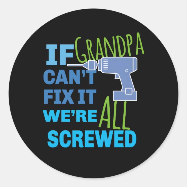 If Grandpa Can'T Fix It We'Re All Screwed Classic Round Sticker (Front)