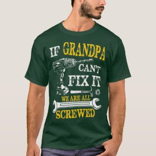 If Grandpa Cant Fix It Were All Screwed Fathers Da T-Shirt
