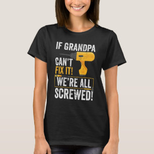 If Grandpa Cant Fix It Were All Screwed T-Shirt