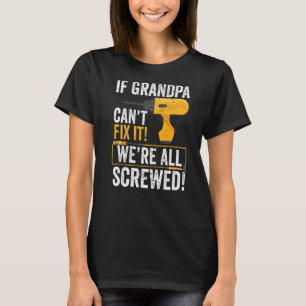 If Grandpa Cant Fix It Were All Screwed T-Shirt