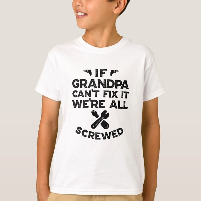 If Grandpa can't fix it we're all screwed T-Shirt (Front)