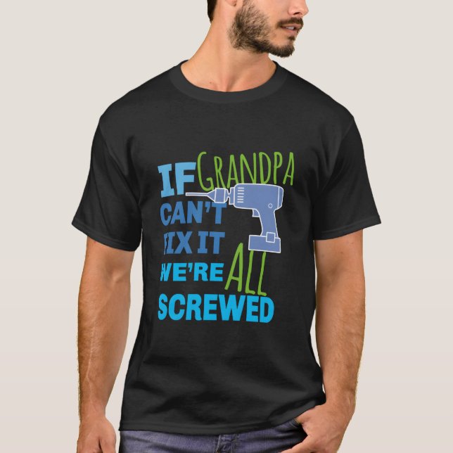 If Grandpa Can'T Fix It We'Re All Screwed T-Shirt (Front)