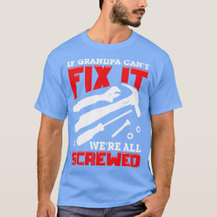 If Grandpa Cant Fix It Were All Screwed T-Shirt