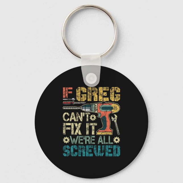 If Greg Can't Fix It We're All Screwed Funny Fathe Key Ring (Front)