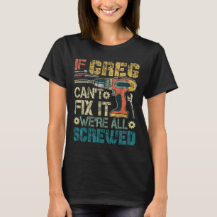 If Greg Can't Fix It We're All Screwed Funny Fathe T-Shirt