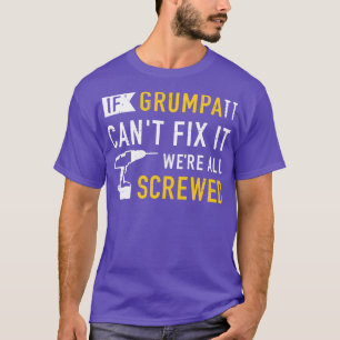 If grumpa cant fix it were all screwed T-Shirt