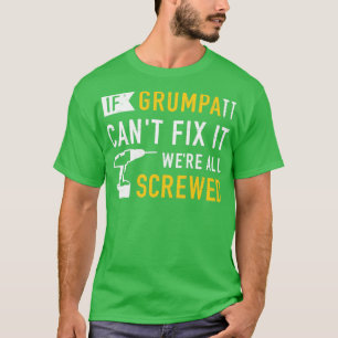 If grumpa cant fix it were all screwed T-Shirt