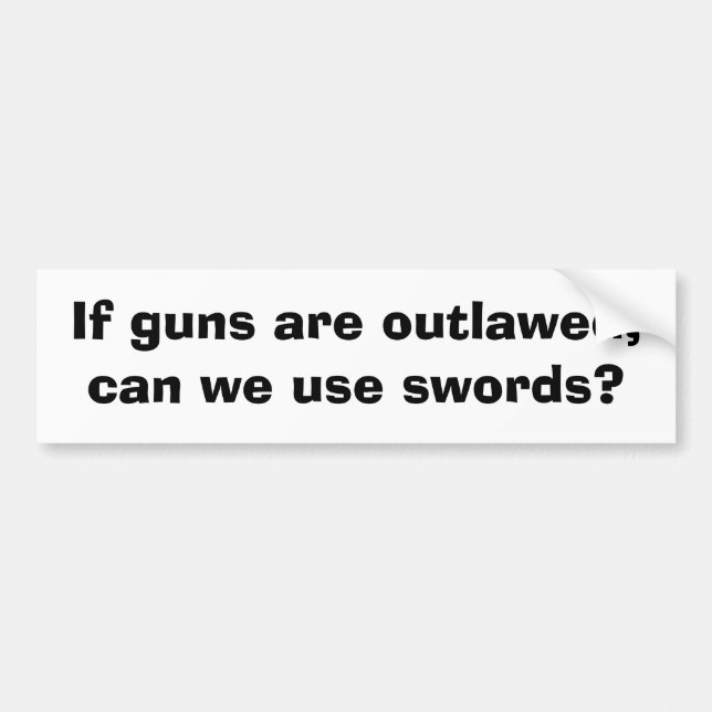 If guns are outlawed, can we use swords? bumper sticker (Front)