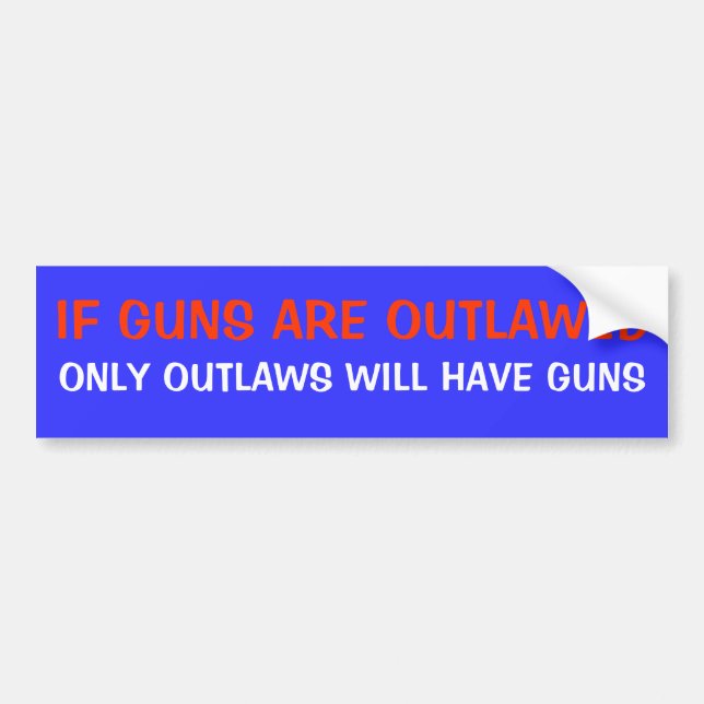 IF GUNS ARE OUTLAWED ONLY OUTLAWS WILL HAVE GUNS BUMPER STICKER (Front)