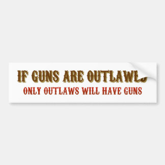 If guns are outlawed only outlaws will have guns bumper sticker