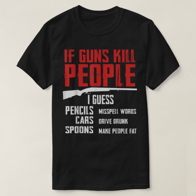 If Guns Kill People 2nd Amendment Gun Rights Funny T-Shirt (Design Front)