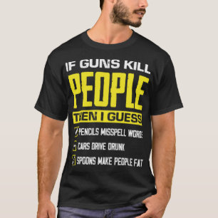 If Guns Kill People Funny Weapon Ammo Lover Gun Ow T-Shirt