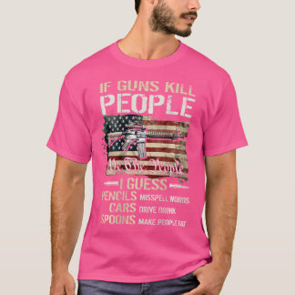 If Guns Kill People We Guess Pencils Cars Spoons D T-Shirt