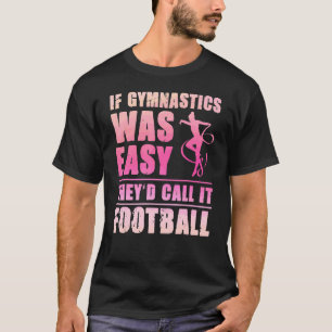 If Gymnastics Was Easy They'd Call It Football Gym T-Shirt