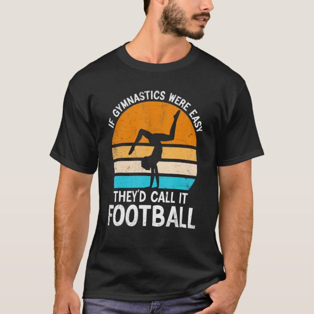 If Gymnastics Were Easy They'd Call It Football Gy T-Shirt (Front)