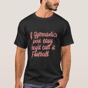 If Gymnastics Were Easy They'd Call It Football T-Shirt