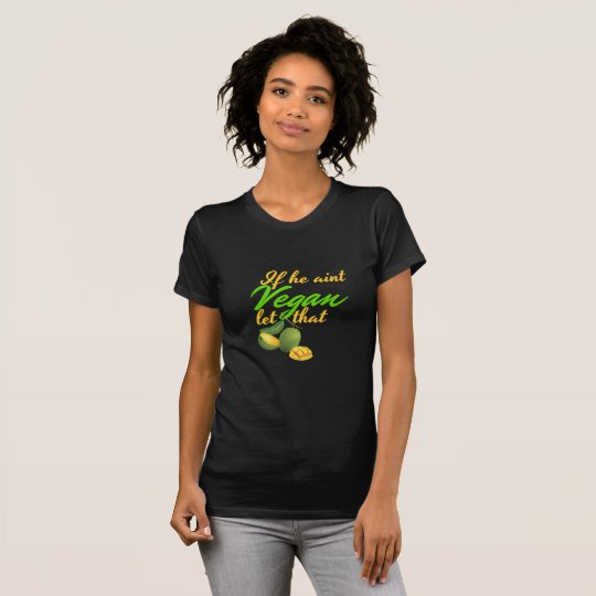 If he aint Vegan let that man Go T-Shirt