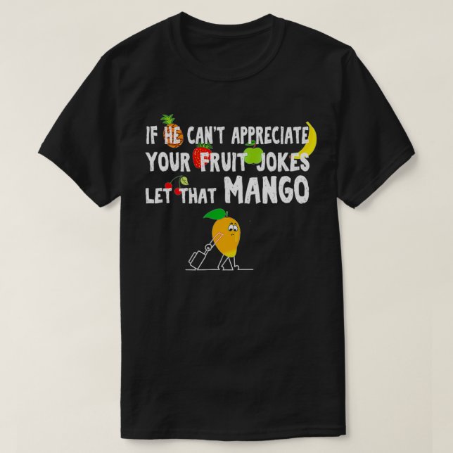 If he can't appreciate your fruit jokes let that m T-Shirt (Design Front)
