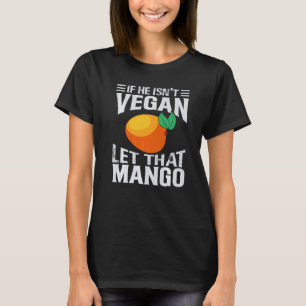 If He Isn't Vegan Let That Mango Vegetarian Joke T-Shirt