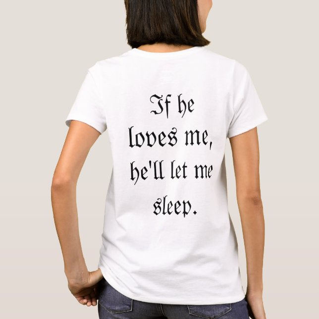 If he loves me, he'll let me sleep T-Shirt (Back)